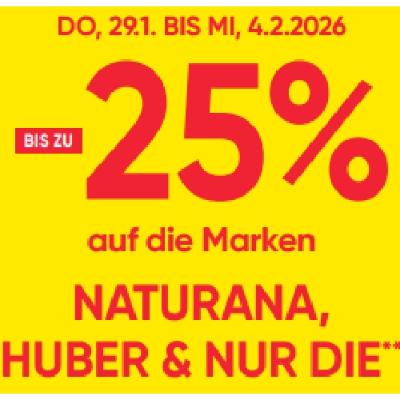 BIS ZU -25% auf die MArken NATURANA, HUBER & NUR DIE Maximarkt