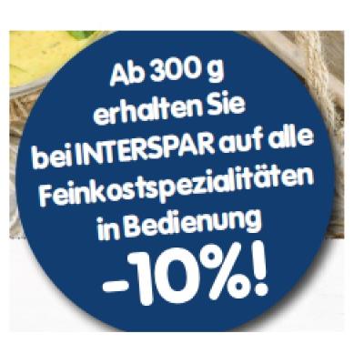 Ab 300g erhalten Sie bei INTERSPAR auf alle Feinkostspezialitäten in Bedienung -10%! INTERSPAR