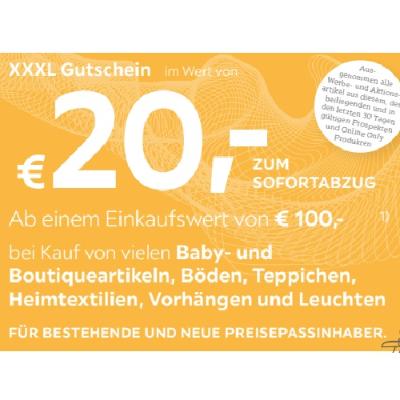 XXXL Gutschein im Wert von € 20,- Ab einem Einkaufswert von € 100,- bei Kauf von vielen Baby- und Boutiqueartikeln, Böden, Teppichen, Heimtextilien, Vorhängen und Leuchten XXXLutz