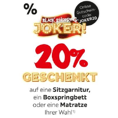 BLACK SHOPPING-JOKER! 20% GESCHENKT auf eine Sitzgarnitur, ein Boxspringbett oder eine Matratze Ihrer Wahl XXXLutz