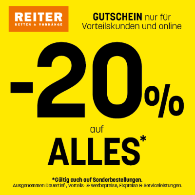 -20% auf ALLES* Rabatt exklusiv für Vorteilskund*innen auch auf Sonderbestellungen gültig Betten Reiter