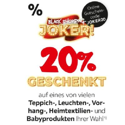 BLACK SHOPPING-JOKER! 20% GESCHENKT auf eines von vielen Teppich-, Leuchten-, Vorhang-, Heimtextilien- und Babyprodukten Ihrer Wahl XXXLutz