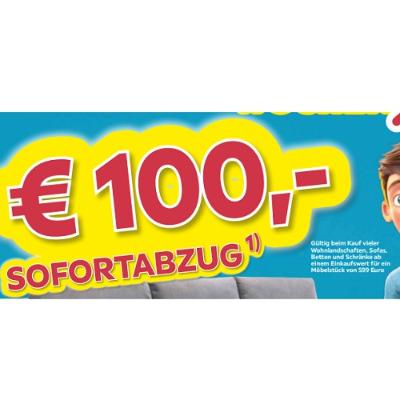 €  100,- SOFORTABZUG Gültig beim Kauf vieler Wohnlandschaften, Sofas, Betten und Schränke ab einem Einkaufswert für ein Möbelstück von 599 Euro Möbelix