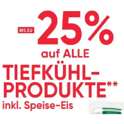 BIS ZU -25% auf ALLE TIEFKÜHLPRODUKTE Maximarkt
